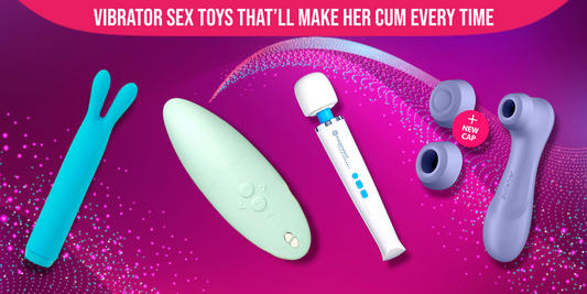 Vibrator Sex Toys That’ll Make Her Cum Every Time
