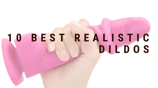 10 Best Realistic Dildos