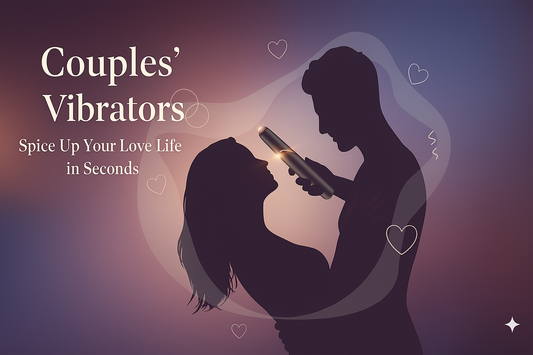 Couples’ Vibrators: Spice Up Your Love Life in Seconds